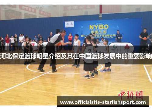 河北保定篮球明星介绍及其在中国篮球发展中的重要影响