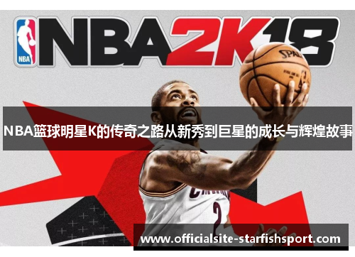 NBA篮球明星K的传奇之路从新秀到巨星的成长与辉煌故事