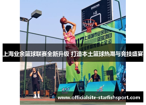 上海业余篮球联赛全新升级 打造本土篮球热潮与竞技盛宴
